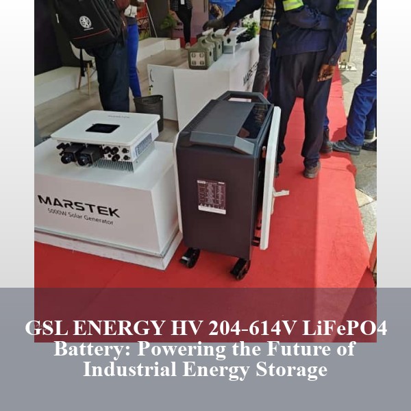 GSL ENERGY HV 204-614V LiFePO4 Battery: Powering the Future of Industrial Energy Storage